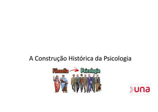 A Construção Histórica da Psicologia
 