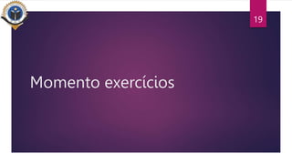 Momento exercícios
19
 