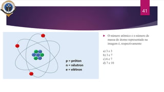  O número atômico e o número de
massa do átomo representado na
imagem é, respectivamente:
a) 3 e 3
b) 3 e 7
c) 6 e 7
d) 7 e 10
41
 