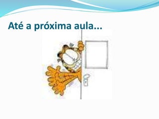 Até a próxima aula... 
