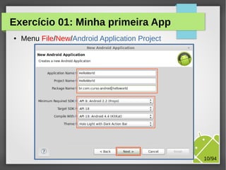 M.Sc. Márcio Palheta 10/94
Exercício 01: Minha primeira App
● Menu File/New/Android Application Project
 