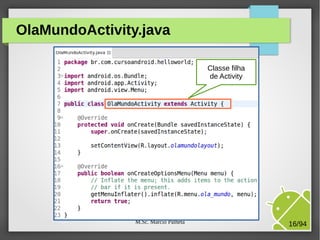 M.Sc. Márcio Palheta 16/94
OlaMundoActivity.java
Classe filha
de Activity
 