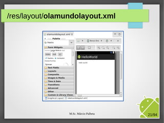 M.Sc. Márcio Palheta 21/94
/res/layout/olamundolayout.xml
 