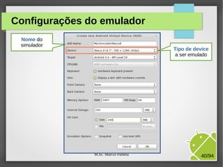 M.Sc. Márcio Palheta 40/94
Configurações do emulador
Nome do
simulador
Tipo de device
a ser emulado
 