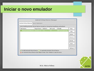 M.Sc. Márcio Palheta 44/94
Iniciar o novo emulador
 
