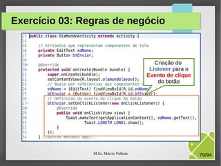 M.Sc. Márcio Palheta 79/94
Exercício 03: Regras de negócio
Criação do
Listener para o
Evento de clique
do botão
 