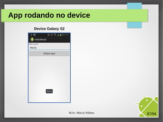 M.Sc. Márcio Palheta 87/94
App rodando no device
Device Galaxy S2
 