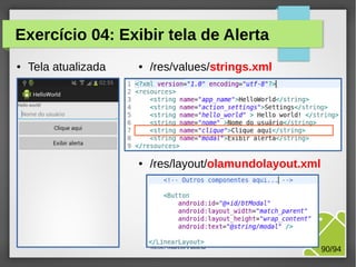 M.Sc. Márcio Palheta 90/94
Exercício 04: Exibir tela de Alerta
● Tela atualizada ● /res/values/strings.xml
● /res/layout/olamundolayout.xml
 