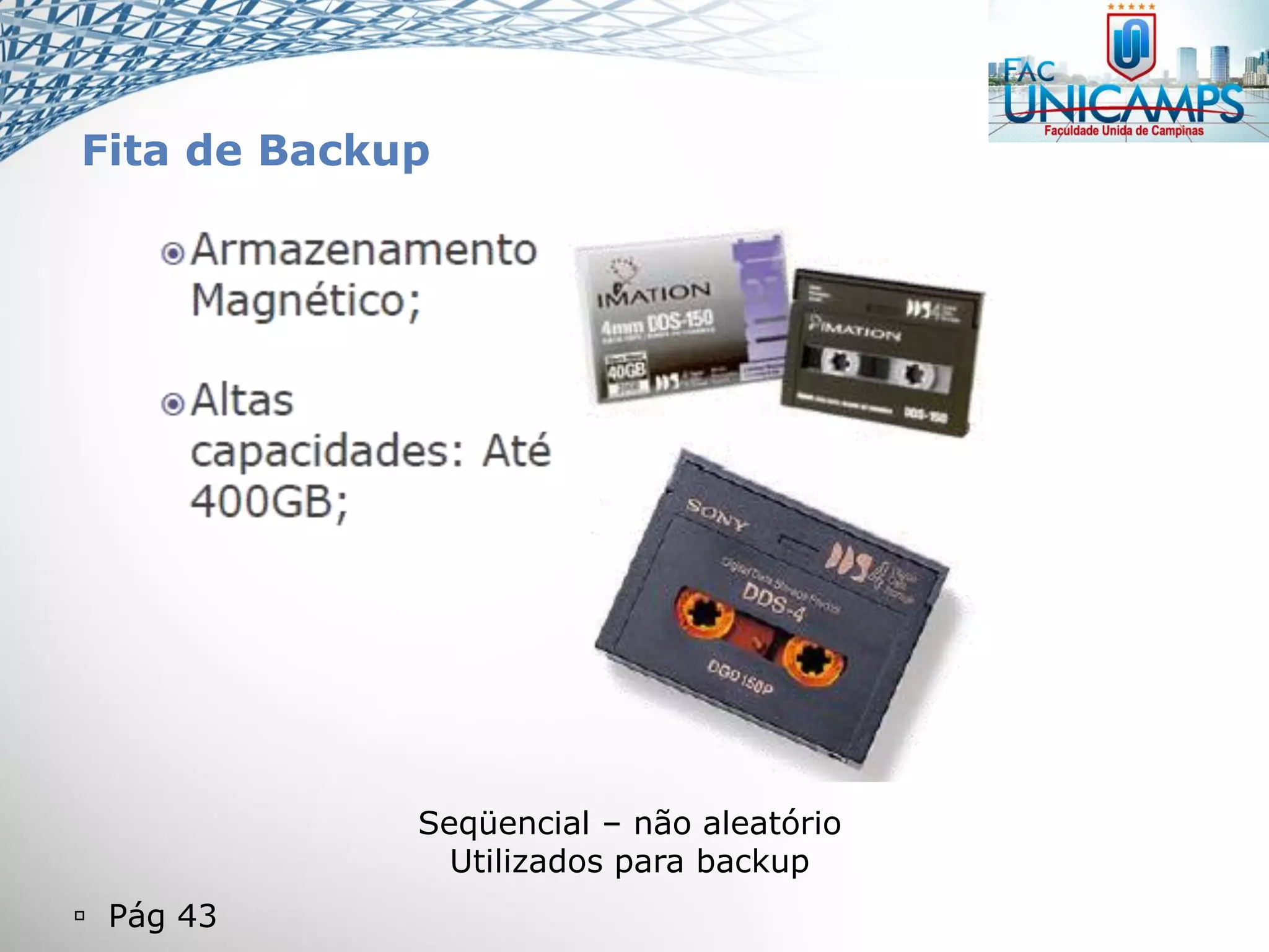  Pág 43
Fita de Backup
Seqüencial – não aleatório
Utilizados para backup
 