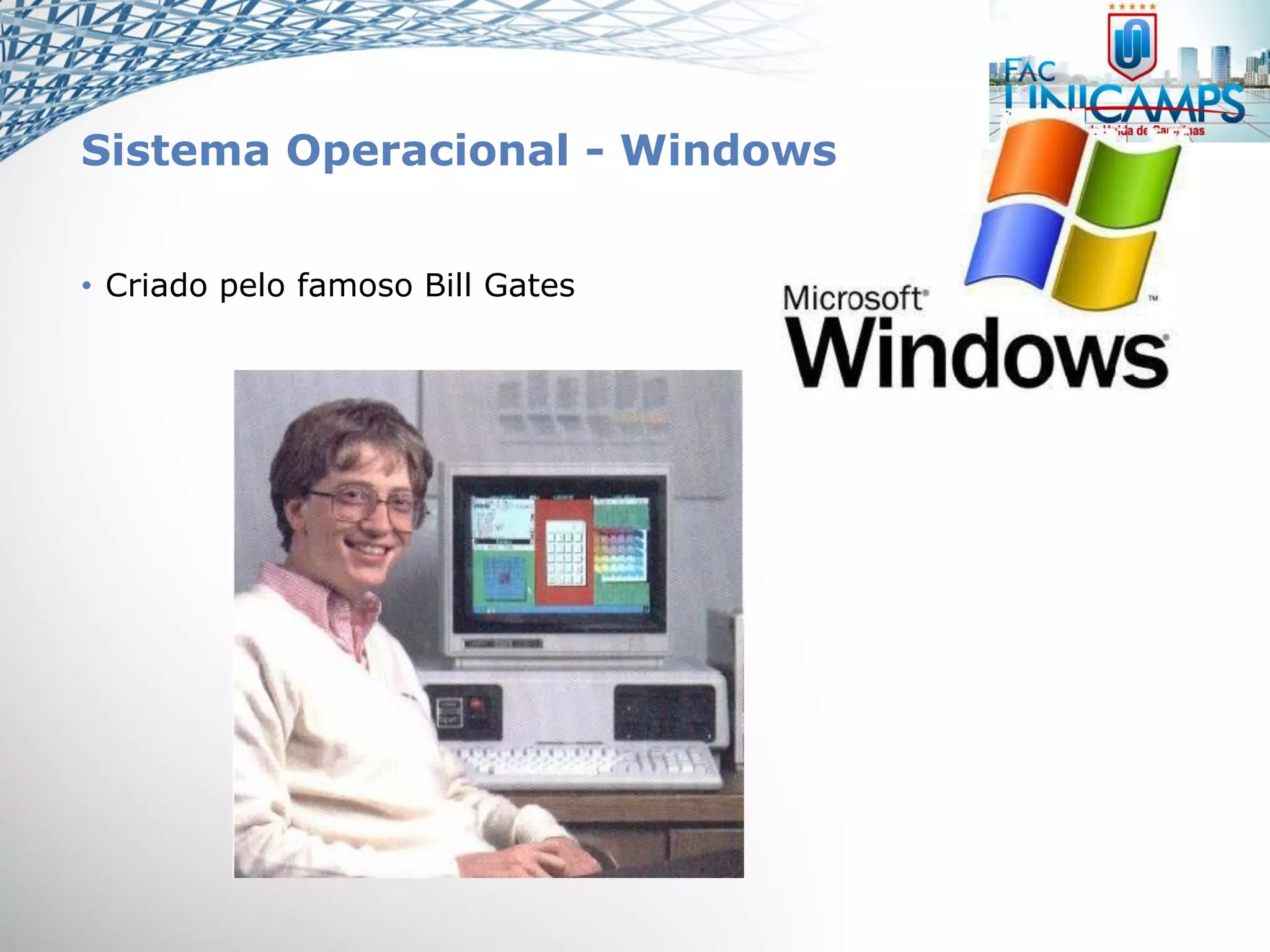 Sistema Operacional - Windows
• Criado pelo famoso Bill Gates
 