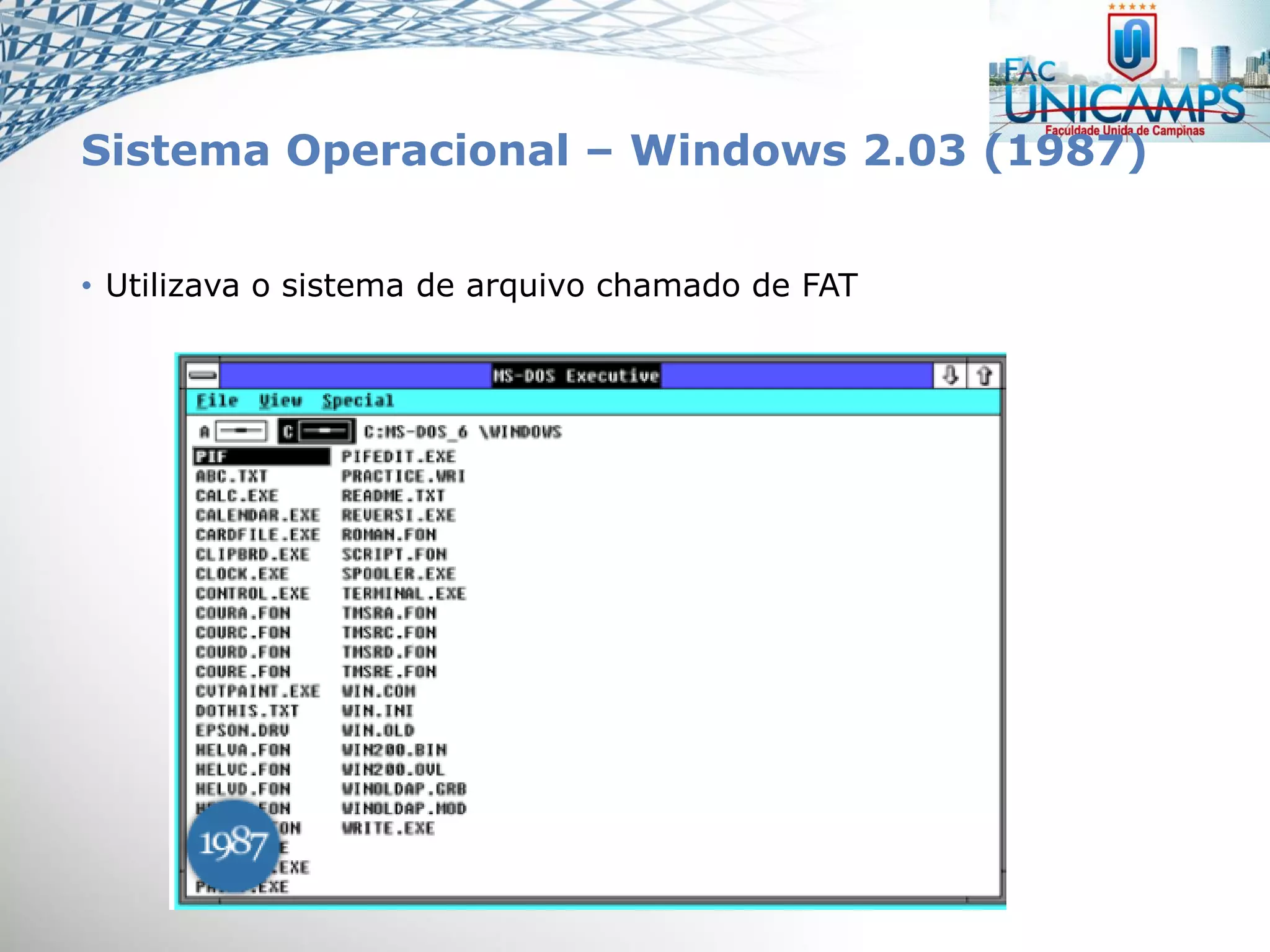 Sistema Operacional – Windows 2.03 (1987)
• Utilizava o sistema de arquivo chamado de FAT
 