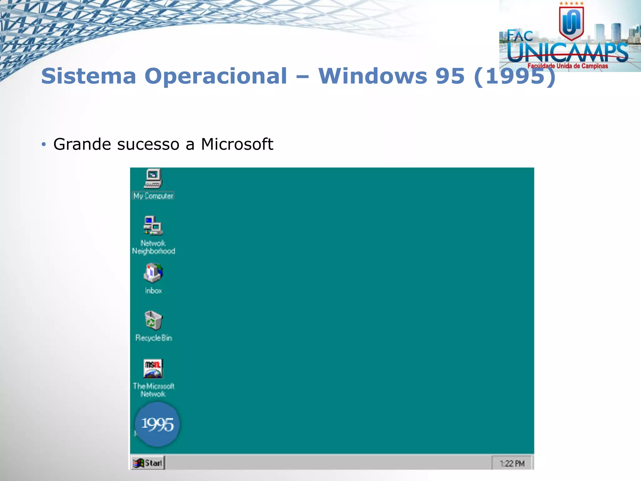 Sistema Operacional – Windows 95 (1995)
• Grande sucesso a Microsoft
 