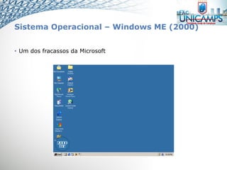 Sistema Operacional – Windows ME (2000)
• Um dos fracassos da Microsoft
 