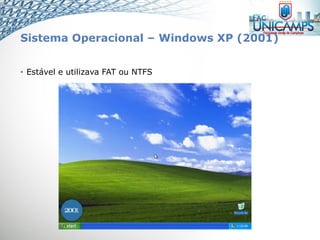 Sistema Operacional – Windows XP (2001)
• Estável e utilizava FAT ou NTFS
 
