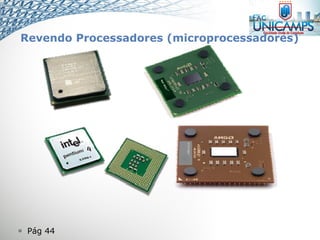  Pág 44
Revendo Processadores (microprocessadores)
 