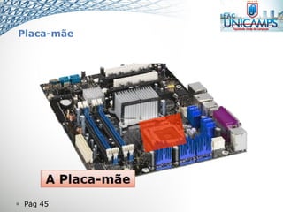  Pág 45
Placa-mãe
 