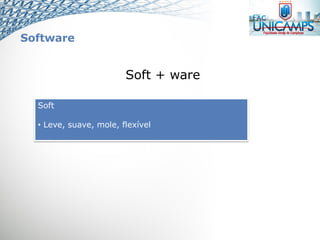 Software
Soft + ware
Soft
• Leve, suave, mole, flexível
 