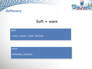 Software
Soft + ware
Soft
• Leve, suave, mole, flexível
ware
•Artefato, produto
 