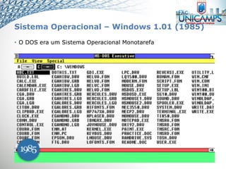 Sistema Operacional – Windows 1.01 (1985)
• O DOS era um Sistema Operacional Monotarefa
 
