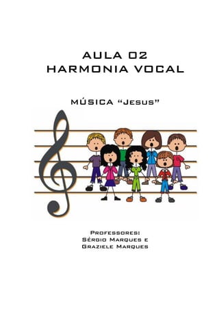 AULA 02 
HARMONIA VOCAL 
MÚSICA “Jesus” 
Professores: 
Sérgio Marques e 
Graziele Marques 
 