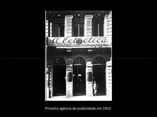 INTRODUÇÃO À PUBLICIDADE E PROPAGANDAINTRODUÇÃO À PUBLICIDADE E PROPAGANDA
Primeira agência de publicidade em 1913
 