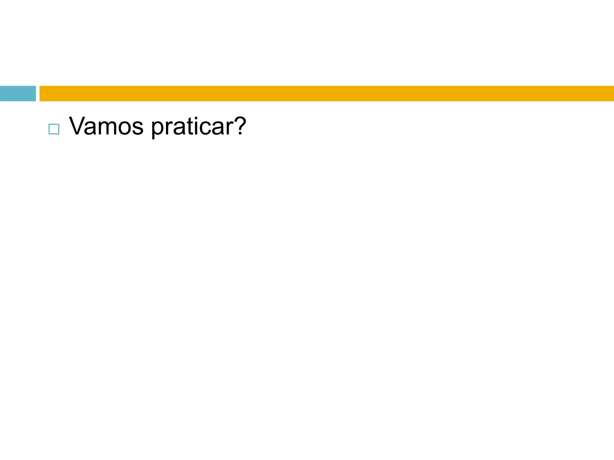 Vamos praticar?