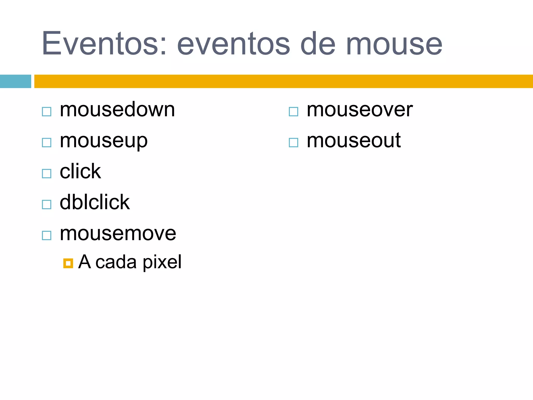 Eventos: eventos de mousemousedownmouseupclickdblclickmousemoveA cada pixelmouseovermouseout