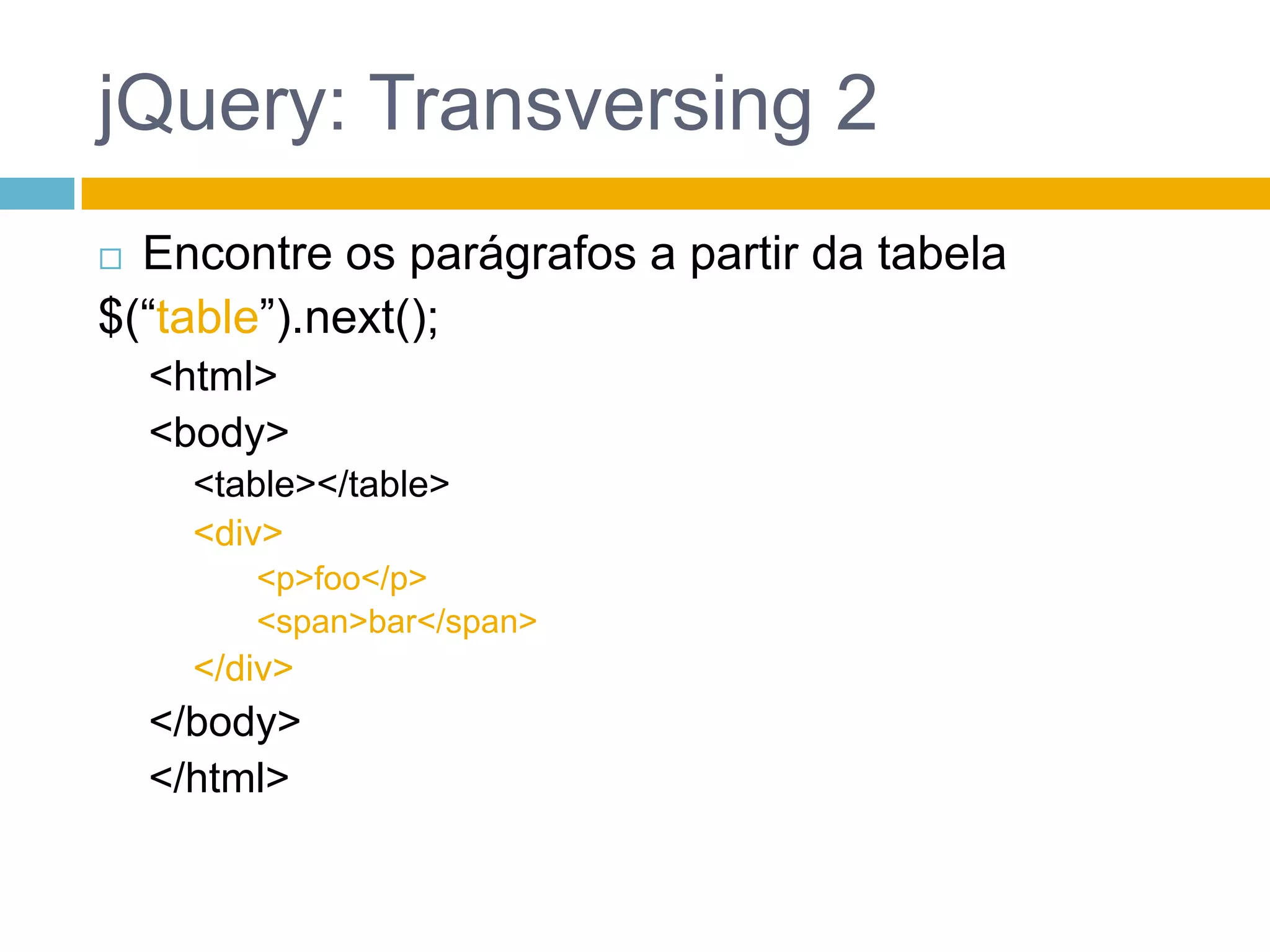 jQuery: Transversing 2Encontre os parágrafos a partir da tabela$(“table”).next();<html><body><table></table><div><p>foo</p><span>bar</span></div></body></html>