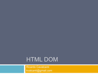 HTML DOM Ricardo Cavalcanti kvalcanti@gmail.com 