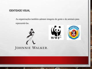 IDENTIDADE VISUAL
As organizações também adotam imagens de gente e de animais para
representá-las.
 