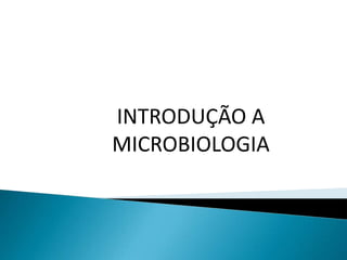 INTRODUÇÃO A
MICROBIOLOGIA
 