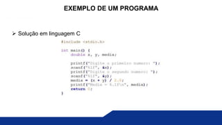  Solução em linguagem C
EXEMPLO DE UM PROGRAMA
 