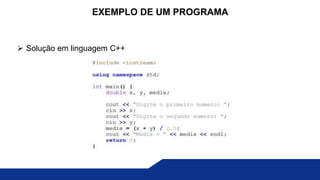  Solução em linguagem C++
EXEMPLO DE UM PROGRAMA
 