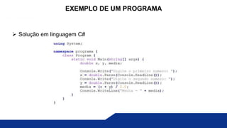  Solução em linguagem C#
EXEMPLO DE UM PROGRAMA
 