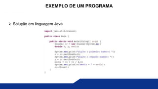  Solução em linguagem Java
EXEMPLO DE UM PROGRAMA
 