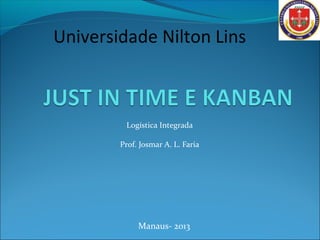 Logística Integrada
Prof. Josmar A. L. Faria
Manaus- 2013
Universidade Nilton Lins
 