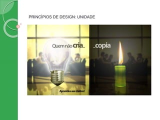 PRINCÍPIOS DE DESIGN: UNIDADE
 