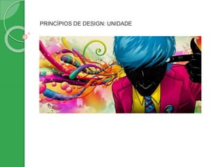 PRINCÍPIOS DE DESIGN: UNIDADE
 