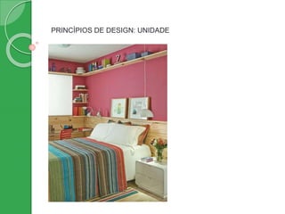 PRINCÍPIOS DE DESIGN: UNIDADE
 