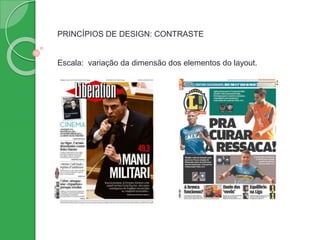 PRINCÍPIOS DE DESIGN: CONTRASTE
Escala: variação da dimensão dos elementos do layout.
 