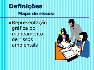 Definições
Mapa de riscos:
◼ Representação
gráfica do
mapeamento
de riscos
ambientais
 