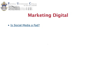 Marketing Digital

           • Is Social Media a Fad?




15/03/13                                      7
 