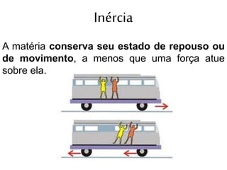Inércia
A matéria conserva seu estado de repouso ou
de movimento, a menos que uma força atue
sobre ela.
 