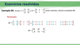 Exercícios resolvidos
duas matrizes, calcule o produto AB.
Resolução:
Exemplo 04:
 