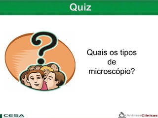 Quais os tipos
de
microscópio?
 