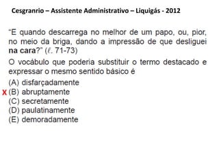 Cesgranrio – Assistente Administrativo – Liquigás - 2012
X
 