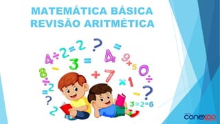 MATEMÁTICA BÁSICA
REVISÃO ARITMÉTICA
 