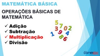 MATEMÁTICA BÁSICA
OPERAÇÕES BÁSICAS DE
MATEMÁTICA
✓ Adição
✓ Subtração
✓ Multiplicação
✓ Divisão
 