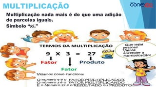 MULTIPLICAÇÃO
Multiplicação nada mais é do que uma adição
de parcelas iguais.
Símbolo “x/."
4
 