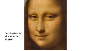 Detalhe da obra
Mona Lisa de
da Vinci
 